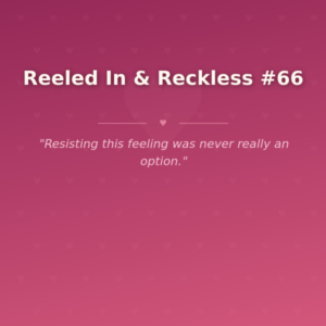 Reeled In & Reckless #66 🌶️