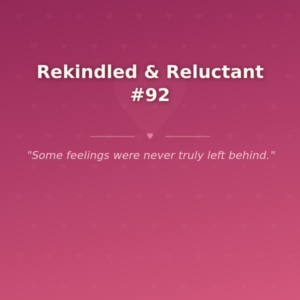 Rekindled & Reluctant #92