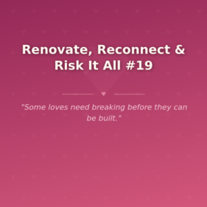 Renovate, Reconnect & Risk It All #19 🌶️