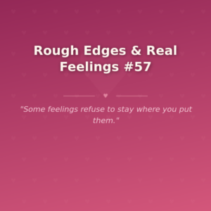Rough Edges & Real Feelings #57 🌶️