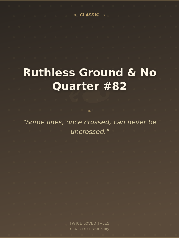 Ruthless Ground & No Quarter #82
