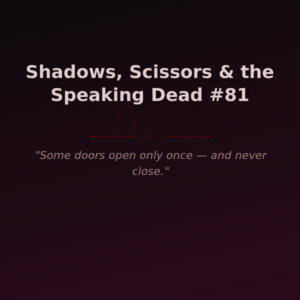 Shadows, Scissors & the Speaking Dead #81