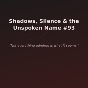 Shadows, Silence & the Unspoken Name #93