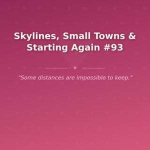 Skylines, Small Towns & Starting Again #93 🌶️