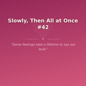 Slowly, Then All at Once #42