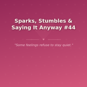 Sparks, Stumbles & Saying It Anyway #44