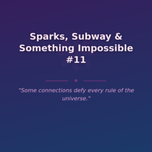Sparks, Subway & Something Impossible #11
