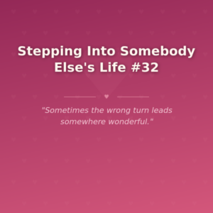 Stepping Into Somebody Else's Life #32