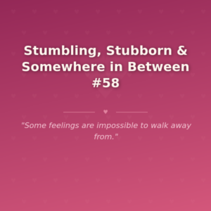 Stumbling, Stubborn & Somewhere in Between #58 🌶️