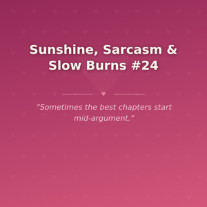 Sunshine, Sarcasm & Slow Burns #24