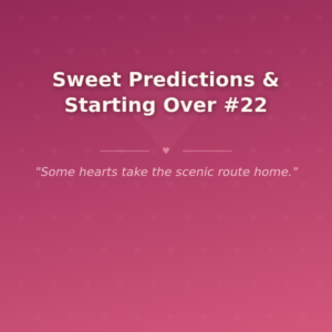 Sweet Predictions & Starting Over #22