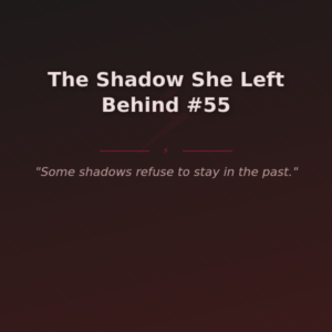 The Shadow She Left Behind #55