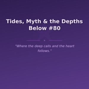 Tides, Myth & the Depths Below #80