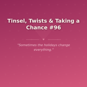 Tinsel, Twists & Taking a Chance #96