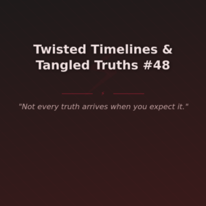 Twisted Timelines & Tangled Truths #48