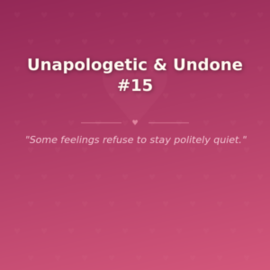 Unapologetic & Undone #15