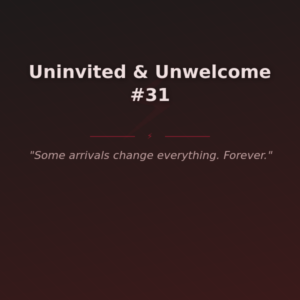 Uninvited & Unwelcome #31
