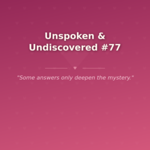 Unspoken & Undiscovered #77