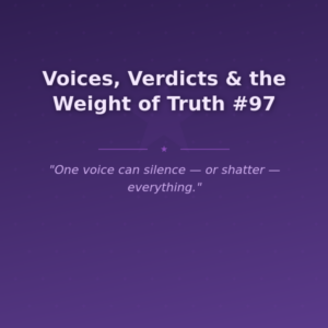 Voices, Verdicts & the Weight of Truth #97