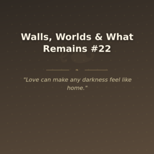 Walls, Worlds & What Remains #22