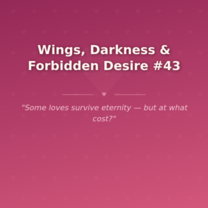 Wings, Darkness & Forbidden Desire #43 🌶️