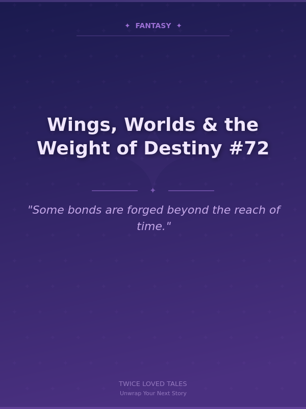 Wings, Worlds & the Weight of Destiny #72