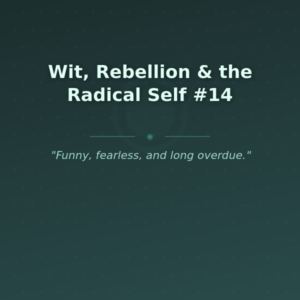 Wit, Rebellion & the Radical Self #14