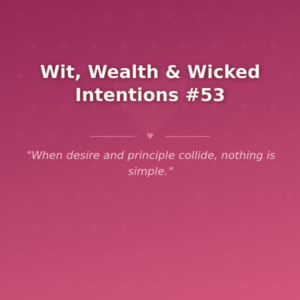 Wit, Wealth & Wicked Intentions #53 🌶️