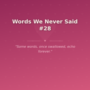 Words We Never Said #28