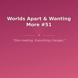 Worlds Apart & Wanting More #51 🌶️
