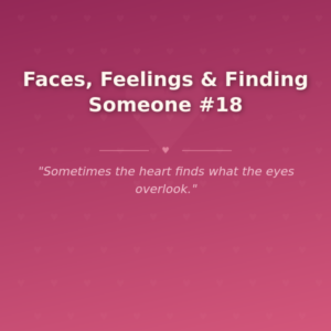 Faces, Feelings & Finding Someone #18
