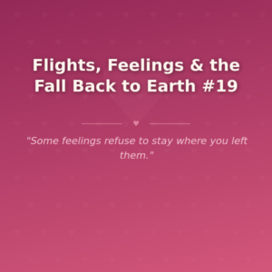 Flights, Feelings & the Fall Back to Earth #19