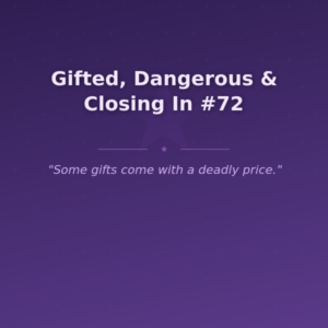 Gifted, Dangerous & Closing In #72