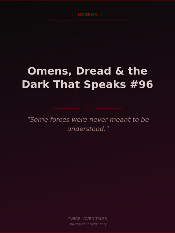 Omens, Dread & the Dark That Speaks #96