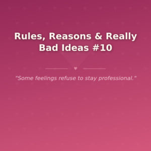 Rules, Reasons & Really Bad Ideas #10 🌶️ 🌶️