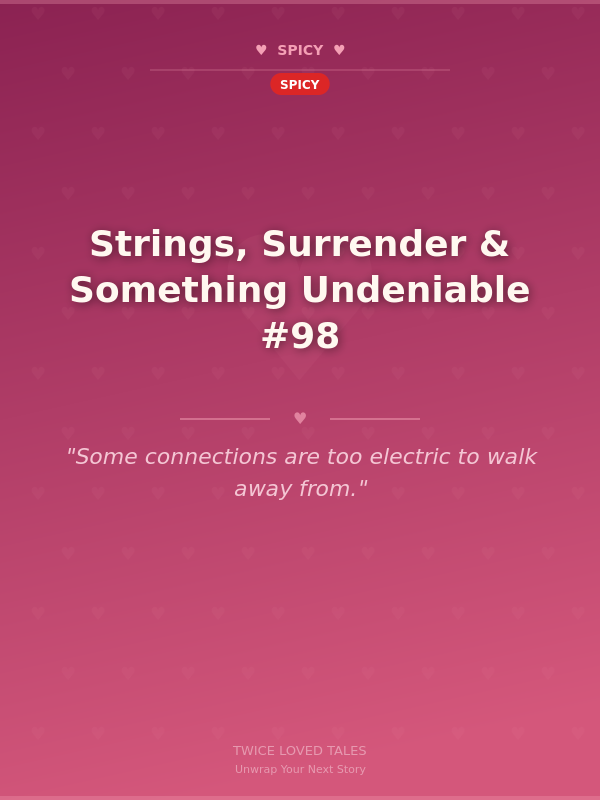 Strings, Surrender & Something Undeniable #98 🌶️