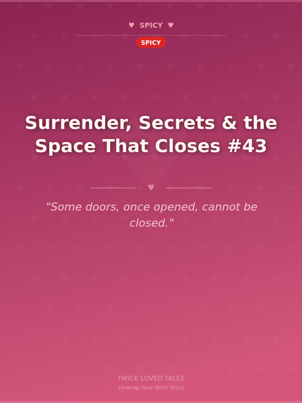 Surrender, Secrets & the Space That Closes #43 🌶️ 🌶️