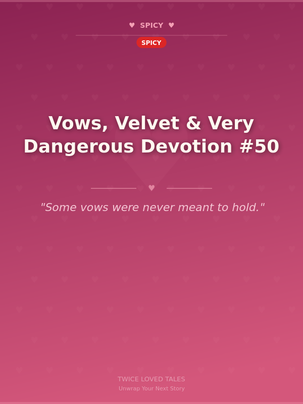 Vows, Velvet & Very Dangerous Devotion #50 🌶️