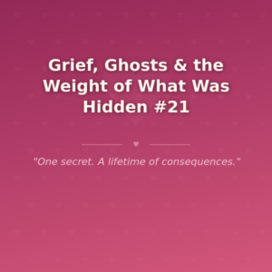 Grief, Ghosts & the Weight of What Was Hidden #21