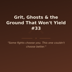 Grit, Ghosts & the Ground That Won't Yield #33